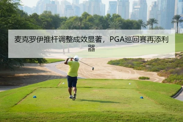 麦克罗伊推杆调整成效显著，PGA巡回赛再添利器